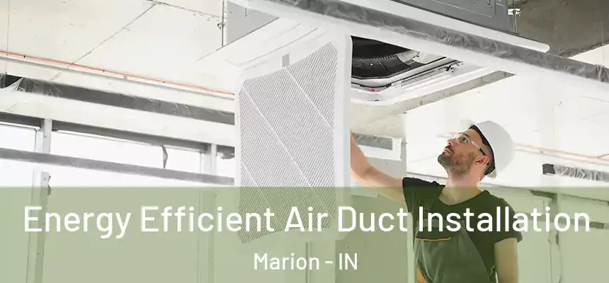 Energy Efficient Air Duct Installation Marion - IN